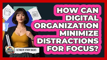 How Can Digital Organization Minimize Distractions For Focus? - Ultimate Study Hacks