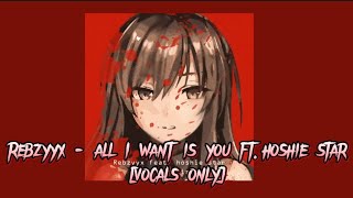 Rebzyyx - all I want is you ft.hoshie star [vocals only]