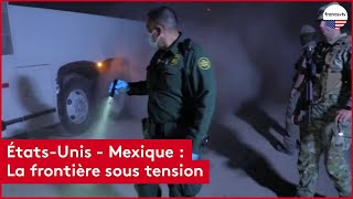 États-Unis - Mexique : La frontière sous tension