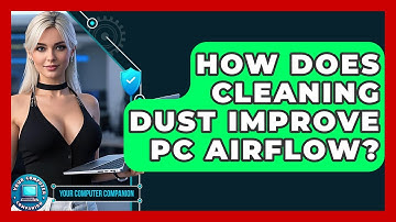 How Does Cleaning Dust Improve PC Airflow? - Your Computer Companion