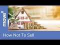 Selling Your Home: What Not To Do
