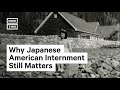 Why Japanese American Internment Still Matters Today