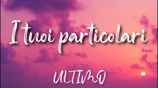 Miniatura de "•Ultimo• I Tuoi Particolari (lyrics)"