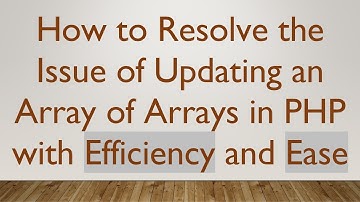 How to Resolve the Issue of Updating an Array of Arrays in PHP with Efficiency and Ease