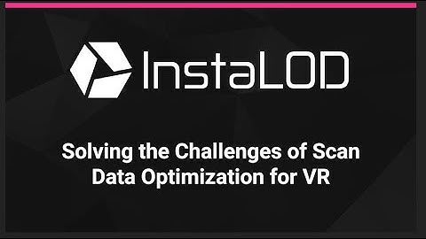 InstaLOD @ XR WEEK 2021: Solving the Challenges of Scan Data Optimization for VR
