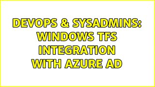 DevOps & SysAdmins: Windows TFS integration with Azure AD Wealth