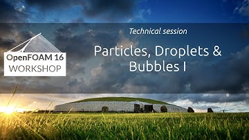 [16th OpenFOAM Workshop] Particles, Droplets and Bubbles I