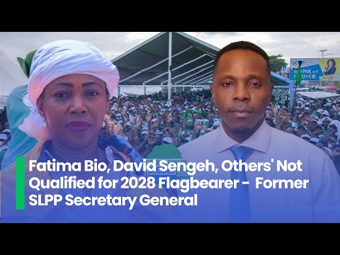 Fatima Bio, David Sengeh, Others’ Not Qualified for 2028 Flagbearer Former SLPP Secretary General