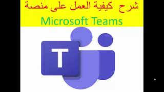 شرح كيفية العمل على منصة Microsoft Teams