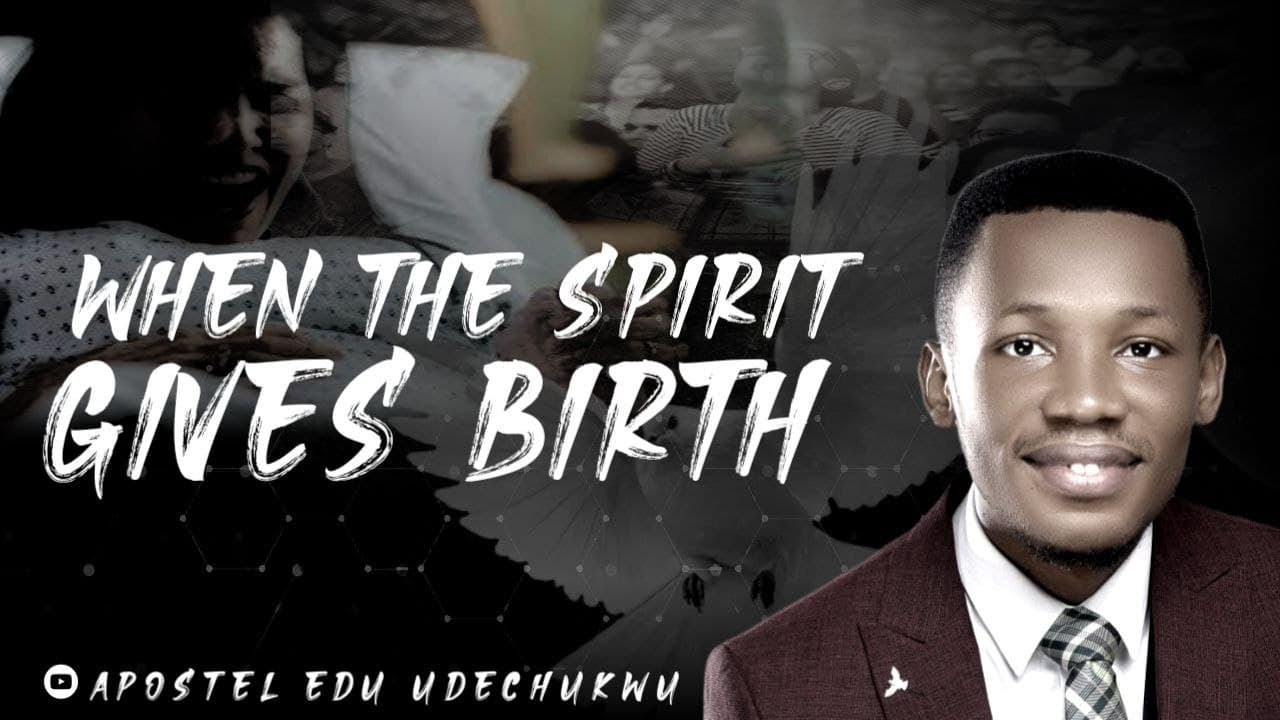 WHEN THE SPIRIT GIVES BIRTH || APOSTLE EDU UDECHUKWU