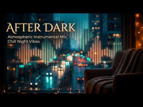 After Dark – Atmospheric Instrumental Mix   Chill Night Vibes