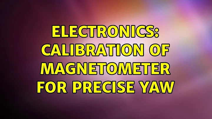 Electronics: Calibration of magnetometer for precise yaw