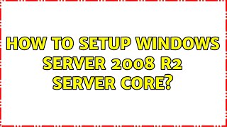 How to setup Windows Server 2008 R2 Server Core (3 Solutions!!)