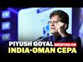 LIVE: India-Oman CEPA comes into effect; Commerce Minister Piyush Goyal briefs media | Energy