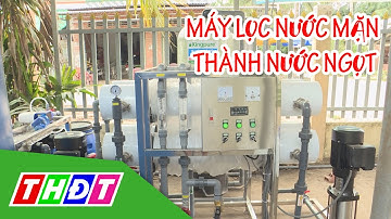 Cận cảnh máy lọc nước mặn thành nước ngọt cho người dân miền Tây | THDT