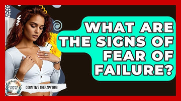 What Are The Signs Of Fear Of Failure? - Cognitive Therapy Hub