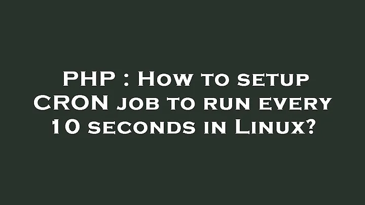 PHP : How to setup CRON job to run every 10 seconds in Linux?