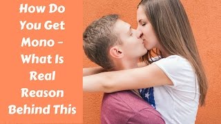 How Do You Get Mono – What Is Real Reason Behind This