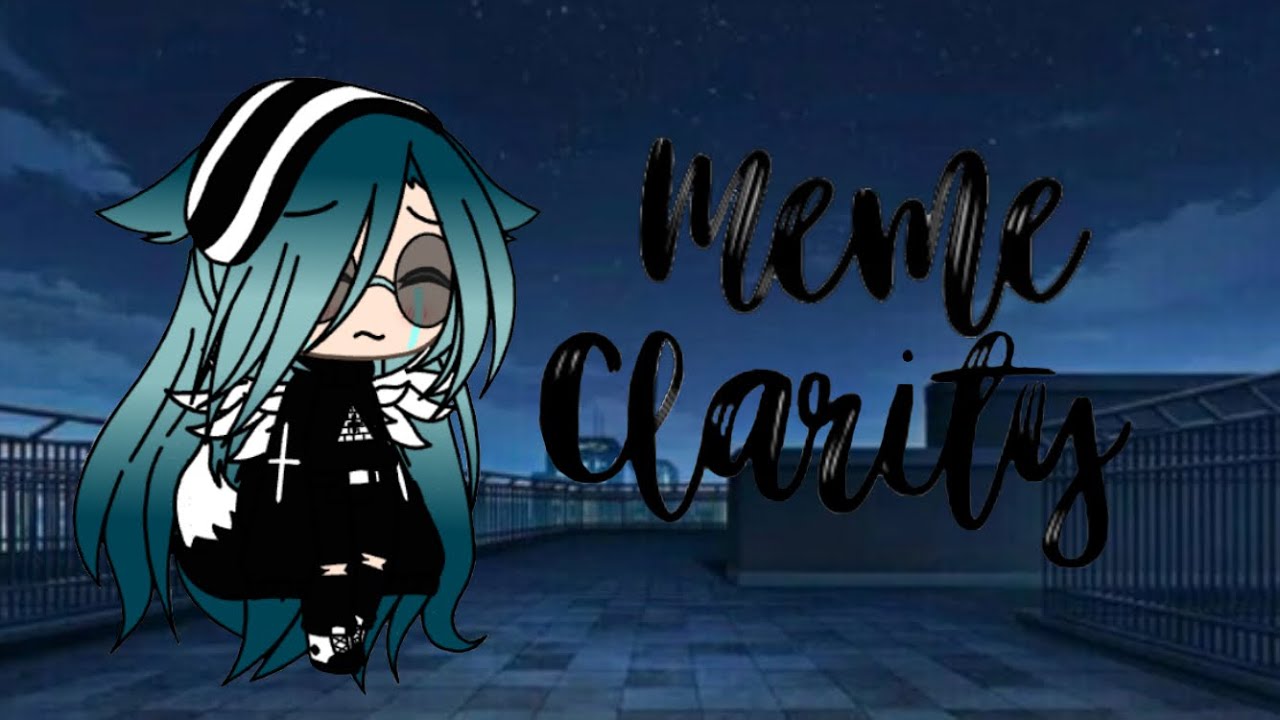 Meme||Clarity||Gacha life||• - YouTube