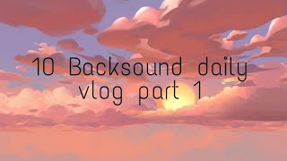 10 backsound no copyright|daily vlog| untuk vlog/Dll part 1