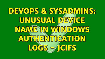 DevOps & SysAdmins: Unusual Device Name In Windows Authentication Logs - JCIFS