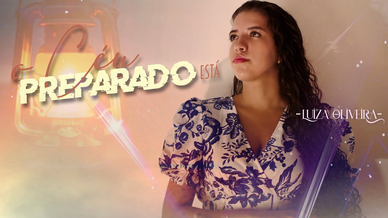 O CÉU PREPARADO ESTÁ -- LUIZA OLIVEIRA (CLIP OFICIAL)