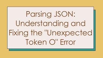 Parsing JSON: Understanding and Fixing the "Unexpected Token O" Error