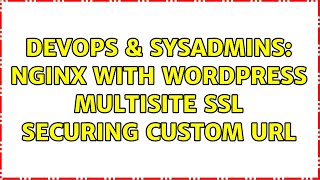 DevOps & SysAdmins: NGINX with wordpress multisite ssl securing custom url
