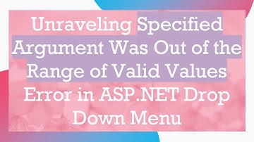 Unraveling Specified Argument Was Out of the Range of Valid Values Error in ASP.NET Drop Down Menu