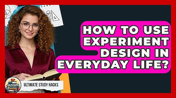 How To Use Experiment Design In Everyday Life? - Ultimate Study Hacks