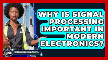 Why Is Signal Processing Important in Modern Electronics? | Electrical Engineering Essentials News