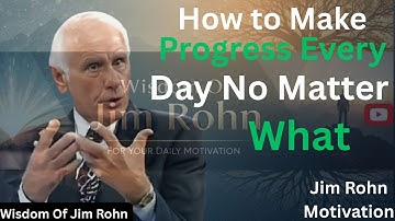 How to Make Progress Every Day—No Matter What | Jim Rohn Motivation