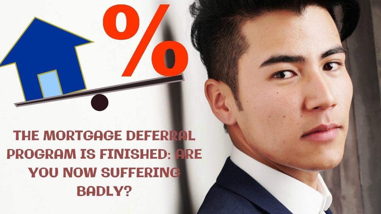 THE MORTGAGE DEFERRAL PROGRAM IS FINISHED:  ARE YOU NOW SUFFERING BADLY?