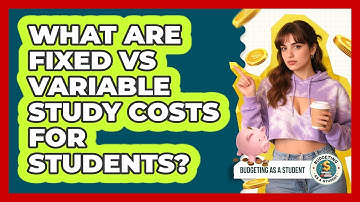 What Are Fixed Vs Variable Study Costs For Students? - Budgeting as a Student