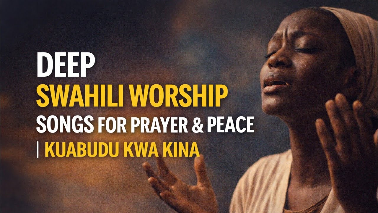 Deep Swahili Worship Songs for Prayer and Peace | Nyimbo za Kuabudu ...
