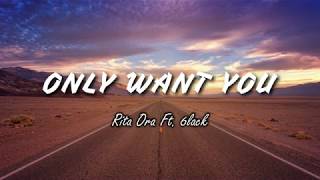 Only Want You - Rita Ora Ft. 6lack | Lyrics