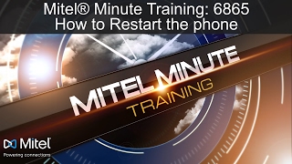 Mitel® Minute Training: 6865 How to Restart the Phone