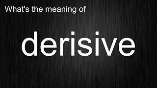 What's the meaning of derisive, How to pronounce derisive
