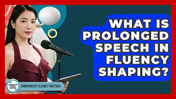 What Is Prolonged Speech In Fluency Shaping? - Communicate Clearly Together