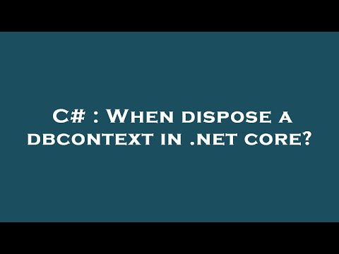 C# : When dispose a dbcontext in .net core?