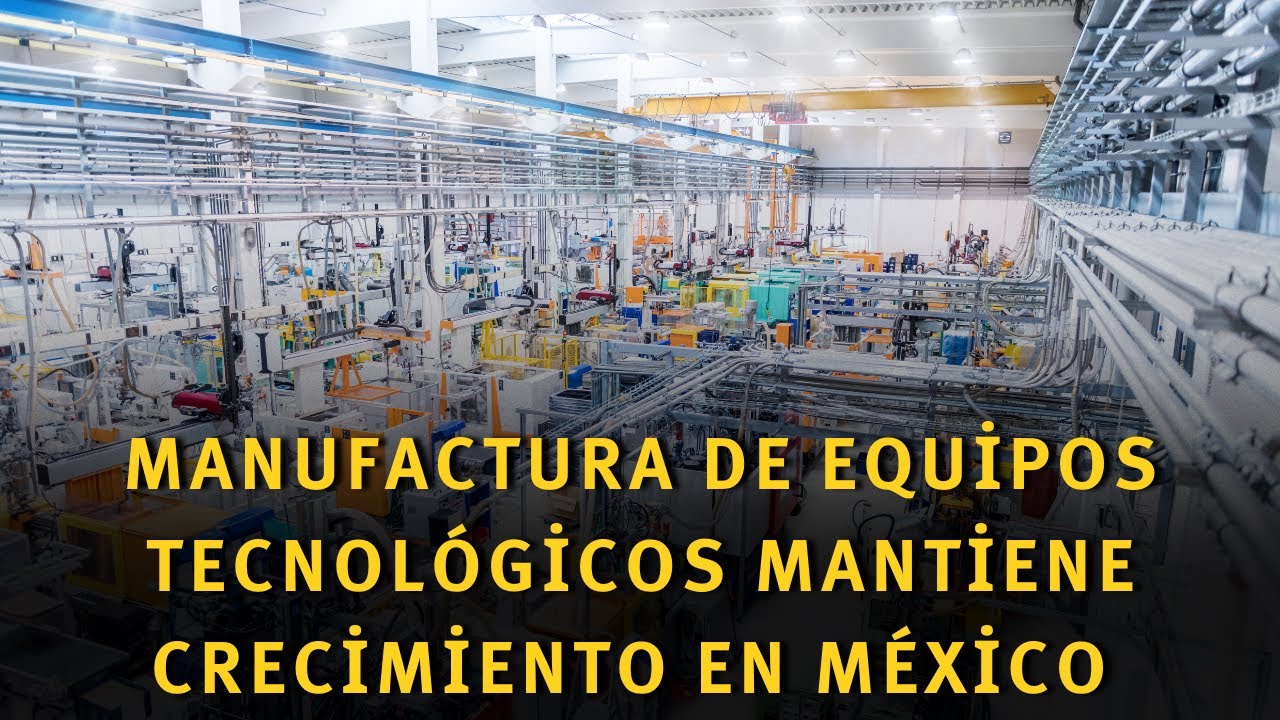 Manufactura de equipos tecnológicos mantiene crecimiento en México