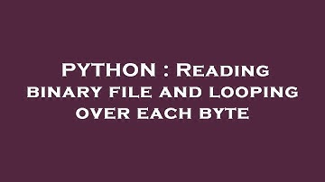 PYTHON : Reading binary file and looping over each byte