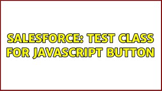 Salesforce: Test class for Javascript button (2 Solutions!!)