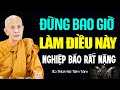"Đừng Bao Giờ " Làm Việc Này NGHIỆP RẤT NẶNG (Chớ Xem Thường) - SC. Thích Nữ Tâm Tâm