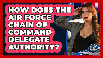 How Does The Air Force Chain Of Command Delegate Authority? - Sky Command Brotherhood