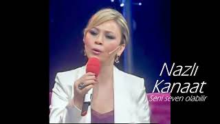 Nazlı Kanaat ~ Seni Seven Olabilir Sen Onlara Dönüp Bakma