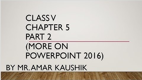Class V chapter 5 Part 2 (More on PowerPoint 2016)