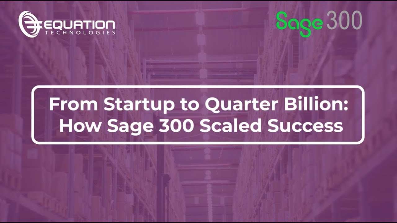From Start Up to Quarter Billion - How Sage 300 Scaled Success
