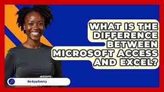 What Is The Difference Between Microsoft Access And Excel? - Be App Savvy