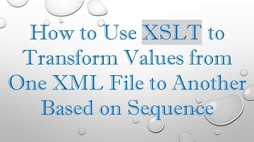 How to Use XSLT to Transform Values from One XML File to Another Based on Sequence